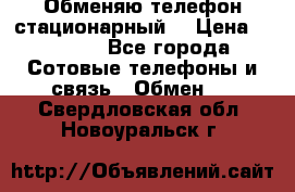 Обменяю телефон стационарный. › Цена ­ 1 500 - Все города Сотовые телефоны и связь » Обмен   . Свердловская обл.,Новоуральск г.